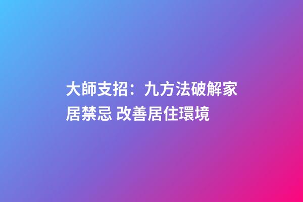 大師支招：九方法破解家居禁忌 改善居住環境